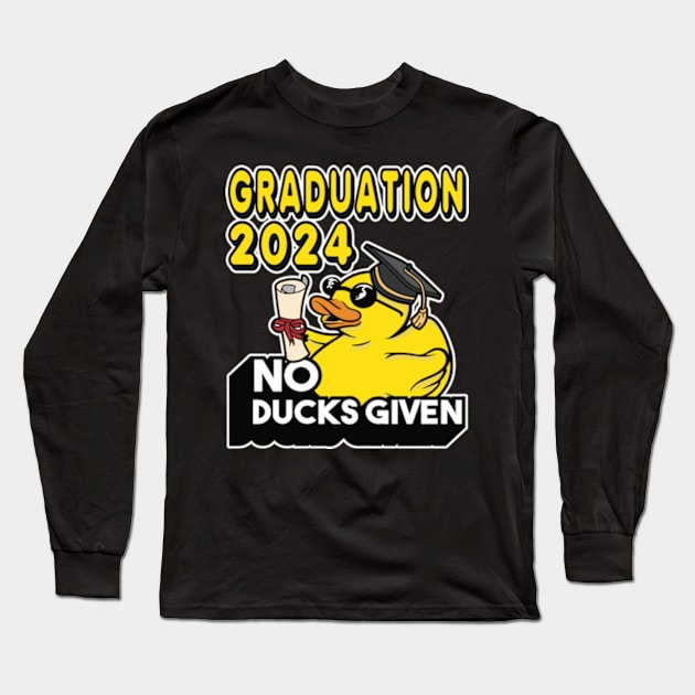 No Ducks Given - Graduated Student Graduate Graduation 2024 Long Sleeve T-Shirt by RuftupDesigns